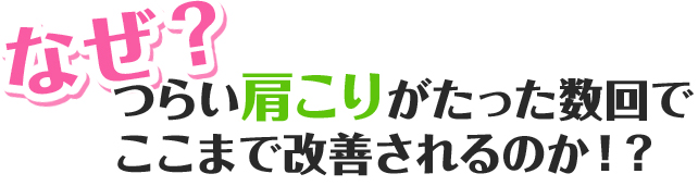 なぜ? つらい肩こり・首こりがたった数回でここまで改善されるのか!?